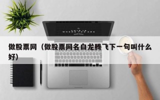 做股票网（做股票网名白龙腾飞下一句叫什么好）