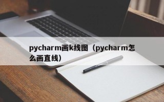 pycharm画k线图（pycharm怎么画直线）