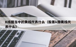 K线图当中的黄线代表什么（股票k图黄线代表什么）