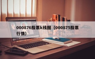 000876股票k线图（000875股票行情）