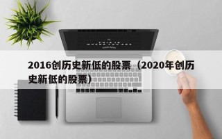 2016创历史新低的股票（2020年创历史新低的股票）