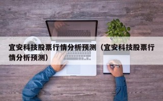 宜安科技股票行情分析预测（宜安科技股票行情分析预测）