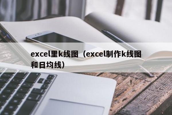 excel里k线图（excel制作k线图和日均线）-第1张图片-股票学习网