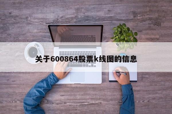 关于600864股票k线图的信息-第1张图片-股票学习网