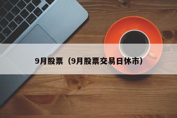 9月股票（9月股票交易日休市）-第1张图片-股票学习网