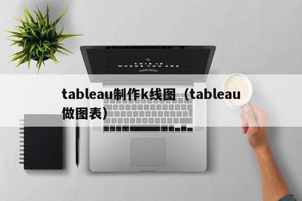 tableau制作k线图（tableau做图表）-第1张图片-股票学习网