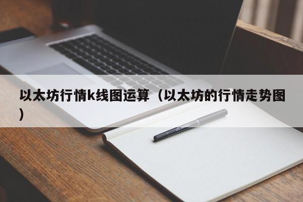 以太坊行情k线图运算（以太坊的行情走势图）-第1张图片-股票学习网