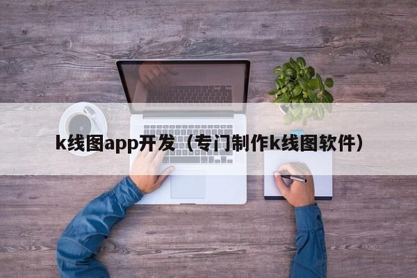 k线图app开发（专门制作k线图软件）-第1张图片-股票学习网