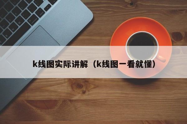 k线图实际讲解（k线图一看就懂）-第1张图片-股票学习网