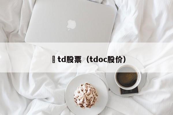 丅td股票（tdoc股价）-第1张图片-股票学习网