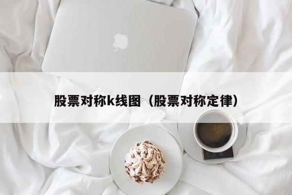 股票对称k线图（股票对称定律）-第1张图片-股票学习网