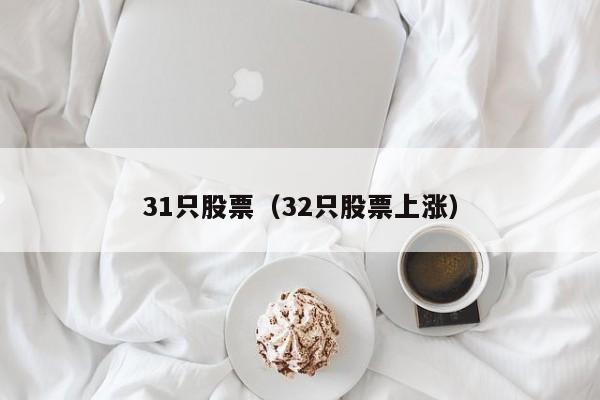 31只股票（32只股票上涨）-第1张图片-股票学习网