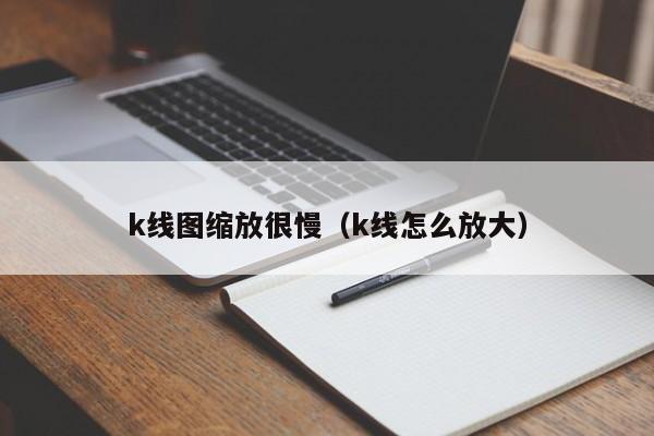 k线图缩放很慢（k线怎么放大）-第1张图片-股票学习网