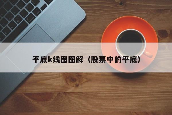 平底k线图图解（股票中的平底）-第1张图片-股票学习网