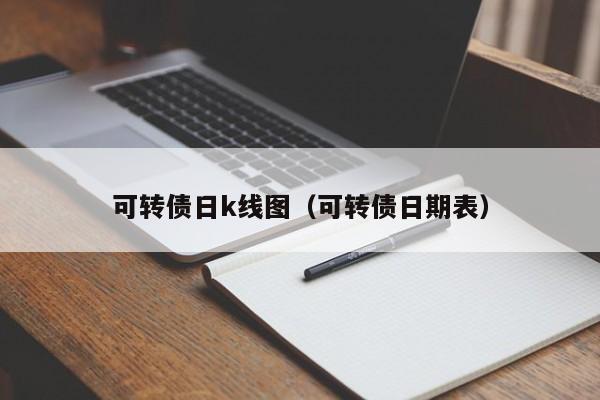 可转债日k线图（可转债日期表）-第1张图片-股票学习网