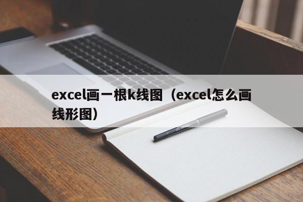 excel画一根k线图（excel怎么画线形图）-第1张图片-股票学习网