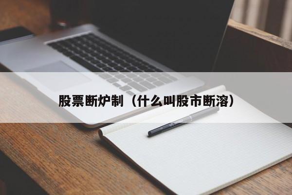 股票断炉制（什么叫股市断溶）-第1张图片-股票学习网