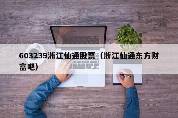 603239浙江仙通股票（浙江仙通东方财富吧）-第1张图片-股票学习网