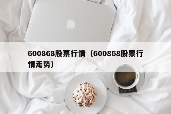 600868股票行情（600868股票行情走势）-第1张图片-股票学习网