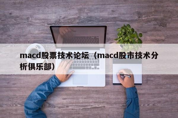 macd股票技术论坛（macd股市技术分析俱乐部）-第1张图片-股票学习网