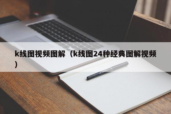 k线图视频图解（k线图24种经典图解视频）-第1张图片-股票学习网