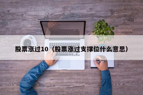 股票涨过10（股票涨过支撑位什么意思）-第1张图片-股票学习网